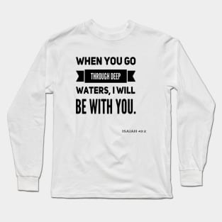 when you go through deep waters, I will be with you. Isaiah 43:2 Long Sleeve T-Shirt